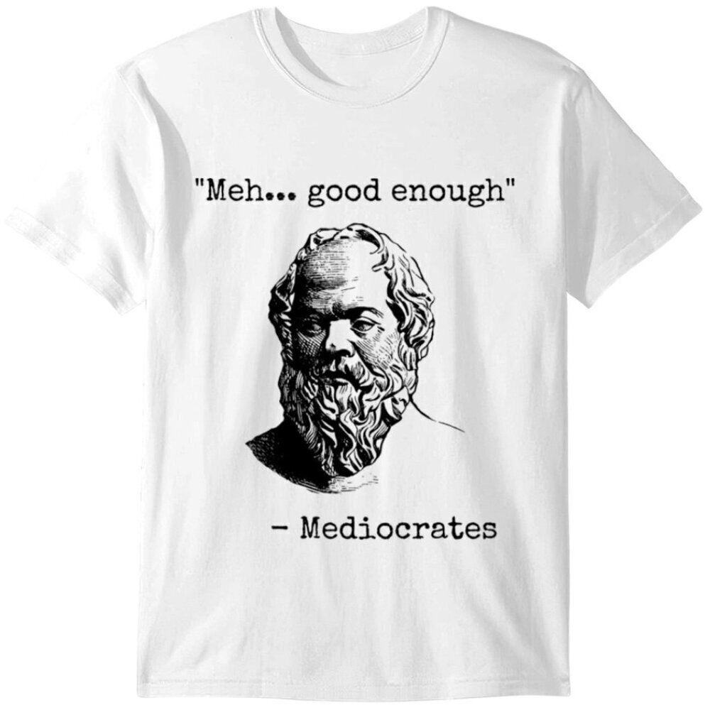 Mediocrates Meh Good Enough Funny Philosophy Graphic Humor Casual Gift T-Shirt